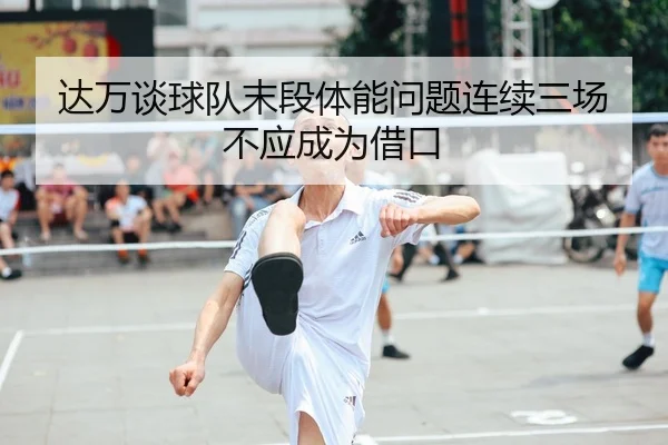 达万谈球队末段体能问题连续三场不应成为借口